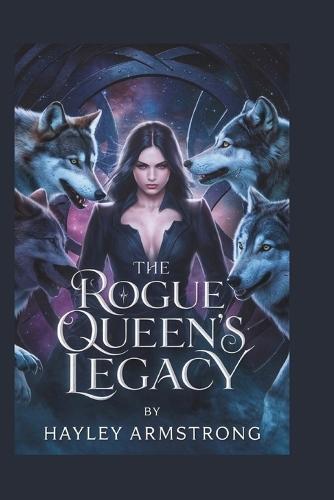 The Rogue Queen's Legacy: A Battle for the Alpha Throne, a Forbidden Love Beyond the Curse, and the Fate of a Kingdom Torn Between Bloodlines and Freedom