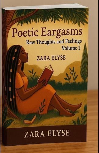 Poetic Eargasms: Raw Thoughts and Feelings Volume 1
