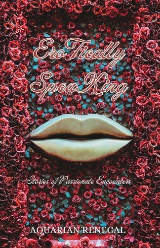 EroTically SpeaKing: Book One: Stories of Passionate Encounters