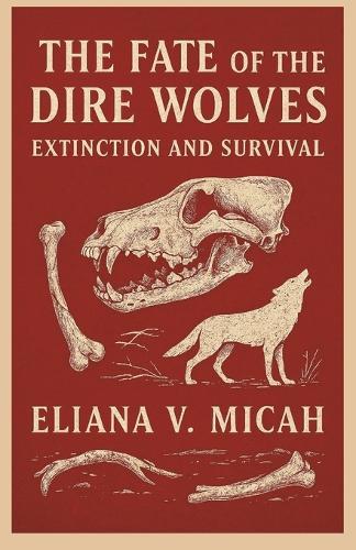 The Fate of the Dire Wolves: Extinction and Survival
