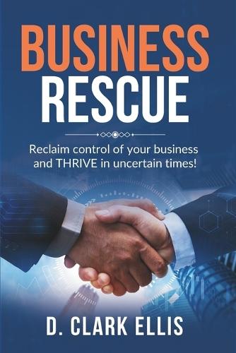 Business Rescue: Reclaim control of your business and THRIVE in uncertain times!
