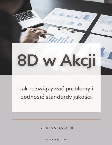 8D w Akcji: Jak rozwiązywac problemy i podnosic standardy jakości.