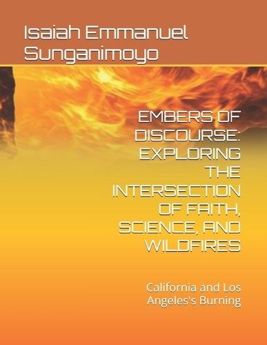 Embers of Discourse: EXPLORING THE INTERSECTION OF FAITH, SCIENCE, AND WILDFIRES: California and Los Angeles's Burning