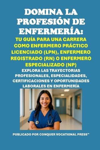 Domina la Profesión de Enfermería: Tu Guía para una Carrera como Enfermero Práctico Licenciado (LPN), Enfermero Registrado (RN) o Enfermero Especializado (NP)