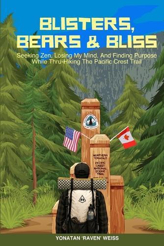 Blisters, Bears, and Bliss: Seeking Zen, Losing My Mind, & Finding Purpose While Thru-Hiking the Pacific Crest Trail