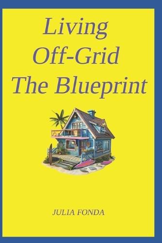 Living Off-Grid The Blueprint: Updated