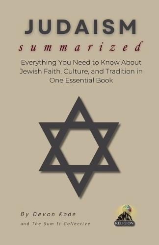 JUDAISM Summarized: Everything You Need to Know About Jewish Faith, Culture, and Tradition in One Essential Book