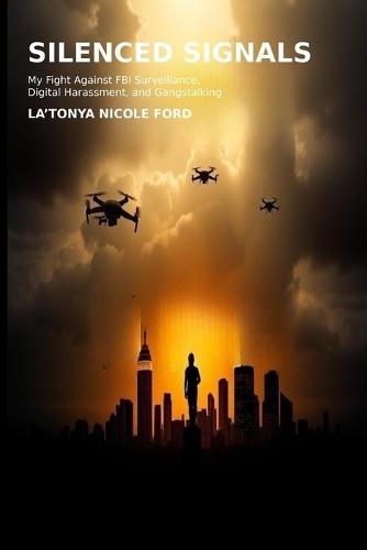 Silenced Signals: My Fight Against FBI Surveillance, Digital Harassment, and Gangstalking