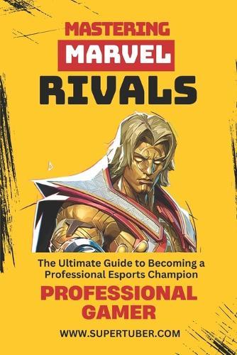 Mastering Marvel Rivals: A Complete Guide to Becoming a Professional Gamer from Zero to Master