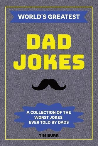 World's Greatest Dad Jokes: A Collection of the Worst Jokes Ever Told by Dads