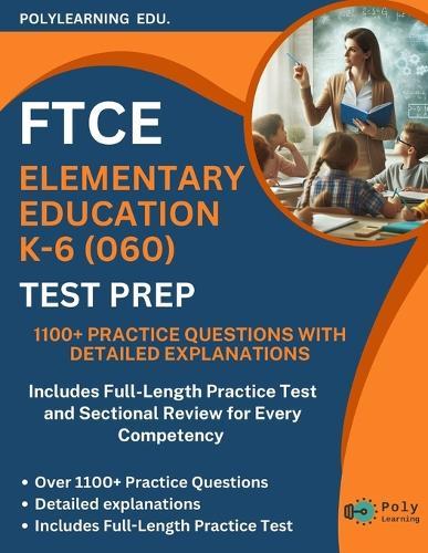 FTCE Elementary Education K-6 (060) Test Prep: 1100+ Practice Questions with Detailed Explanations: Includes Full-Length Practice Test and Sectional Review for Every Competency to Master the FTCE K-6