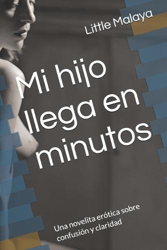 Mi hijo llega en minutos: Una novelita erótica sobre confusión y claridad