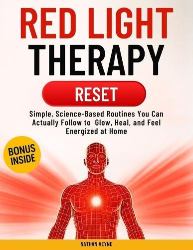 Red Light Therapy Reset: Simple, Science-Based Routines You Can Actually Follow-to Glow, Heal, and Feel Energized at Home