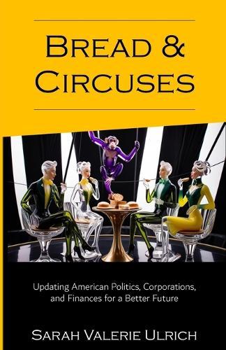 Bread and Circuses: Updating American Politics, Corporations, and Finances for a Better Future