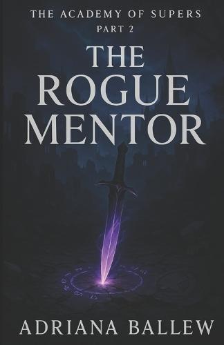 The Academy of Supers: The Rogue Mentor