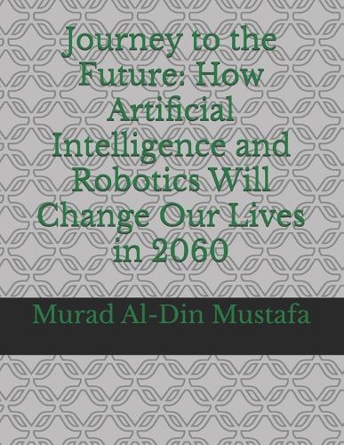 Journey to the Future: How Artificial Intelligence and Robotics Will Change Our Lives in 2060