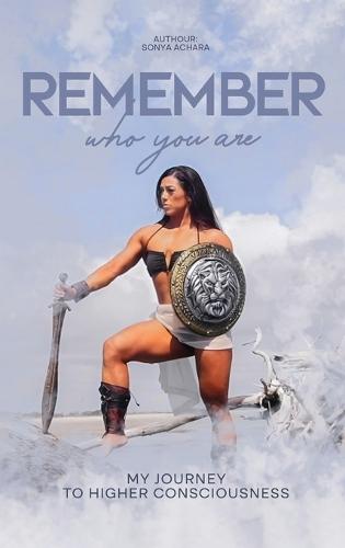 Remember who you are: My Journey to Higher Consciousness
