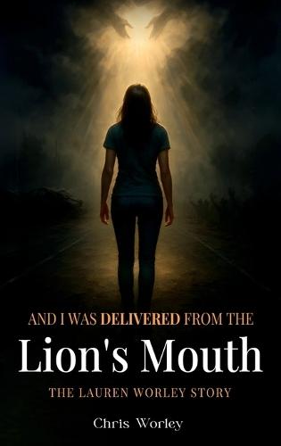 And I Was Delivered from the Lion's Mouth: The Lauren Worley Story