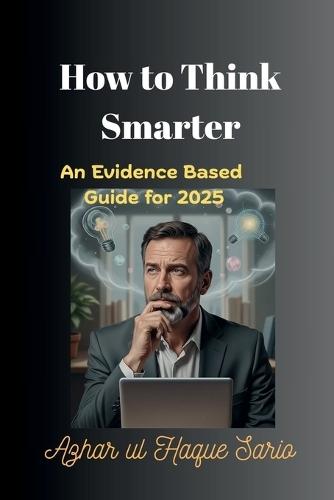How to Think Smarter: An Evidence Based Guide for 2025