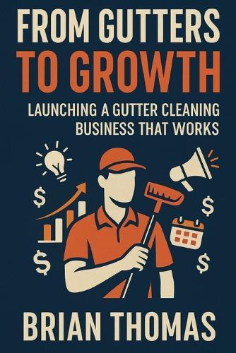 From Gutters to Growth: Launching a Gutter Cleaning Business That Works