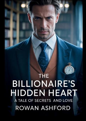 The Billionaire's Hidden Heart: A Tale of Secrets and Love