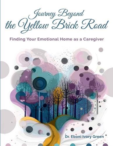 Journey Beyond the Yellow Brick Road: Finding your Emotional Home as a Caregiver