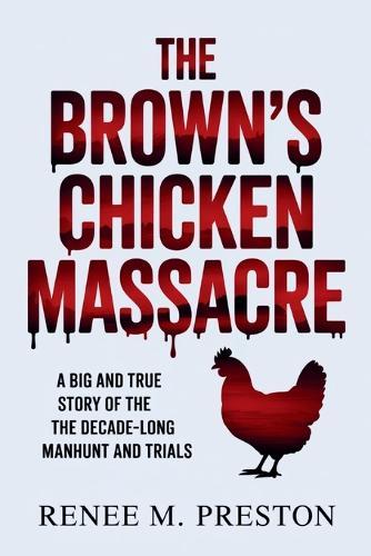 The Brown's Chicken Massacre: A Big and True Story of the Decade-Long Manhunt and Trials