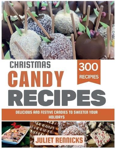 Christmas Candy Recipes: Delicious and Festive Candies to Sweeten Your Holidays