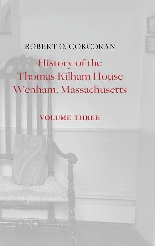 History of the Thomas Kilham House, Vol. 3