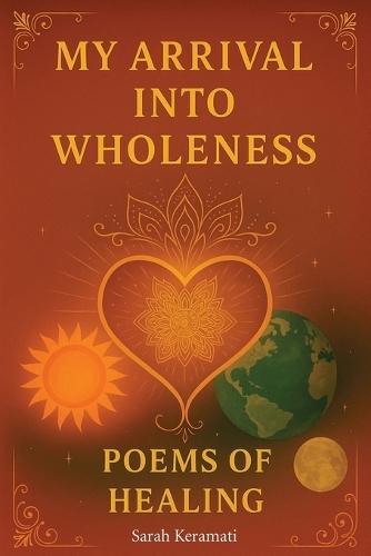 My Arrival Into Wholeness: Poems of Healing