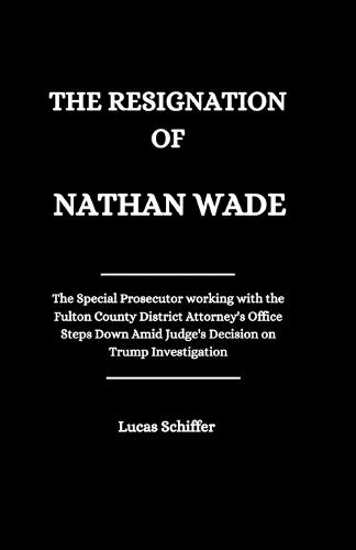 The Resignation of Nathan Wade: The Special Prosecutor working with the Fulton County District Attorney's Office Steps Down Amid Judge's Decision on Trump Investigation