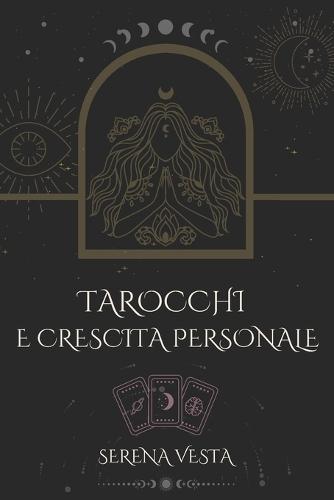 Tarocchi e Crescita Personale: Guida Semplice e Pratica al Self-Help e Miglioramento Spirituale
