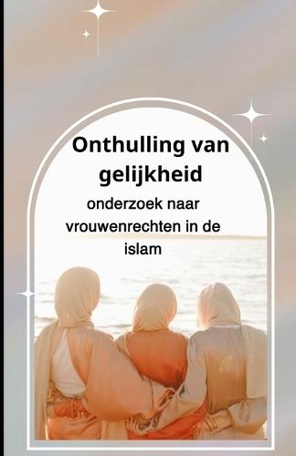 Onthulling van gelijkheid: onderzoek naar vrouwenrechten in de islam