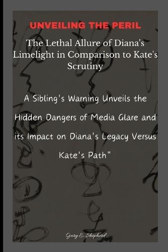 Unveiling the Peril: The Lethal Allure of Diana's Limelight in Comparison to Kate's Scrutiny: A Sibling's Warning Unveils the Hidden Dangers of Media Glare and its Impact on Diana's Legacy Versus Kate