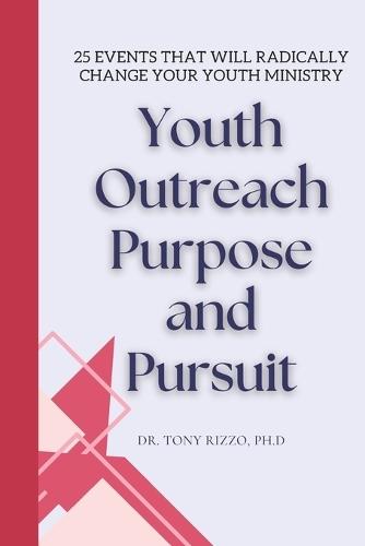 Youth Outreach: Purpose and Pursuit: 25 Events that Will Radically Change Your Youth Ministry
