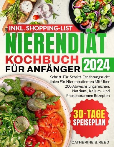Nierendi�t Kochbuch F�r Anf�nger: Schritt-F�r-Schritt-Ern�hrungsrichtlinien F�r Nierenpatienten Mit �ber 200 Abwechslungsreichen, Natrium-, Kalium- Und Phosphorarmen