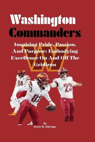 Washington Commanders: Inspiring Pride, Passion, And Purpose: Embodying Excellence On And Off The Gridiron
