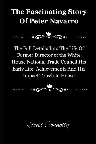 The Fascinating Story Of Peter Navarro: The Full Details Into The Life Of Former Director of the White House National Trade Council His Early Life, Achievements And His Impact To White House