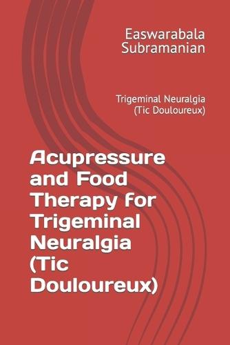 Acupressure and Food Therapy for Trigeminal Neuralgia (Tic Douloureux): Trigeminal Neuralgia (Tic Douloureux)