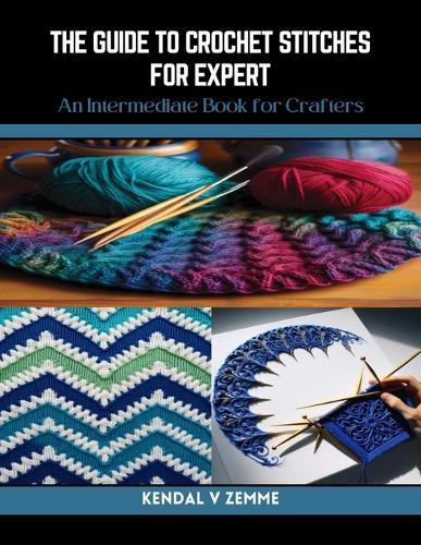 The Guide to Crochet Stitches for Expert: An Intermediate Book for Crafters