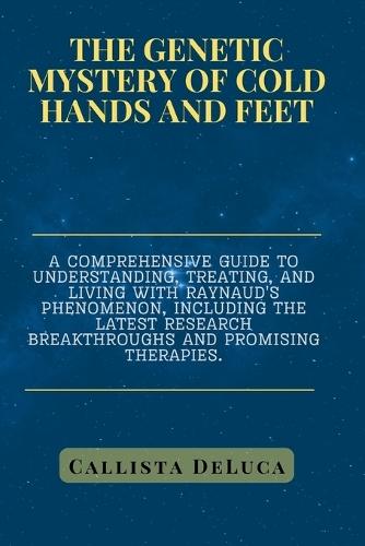 The Genetic Mystery of Cold Hands and Feet: A comprehensive guide to understanding, treating, and living with Raynaud's phenomenon, including the latest research breakthroughs and promising therapies.