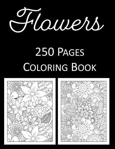 Flowers Coloring Book: An Adult and Kids Coloring Book Featuring 250 of the World's Most Beautiful Flowers for Stress Relief and Relaxation Mandalas Zentangle Floral