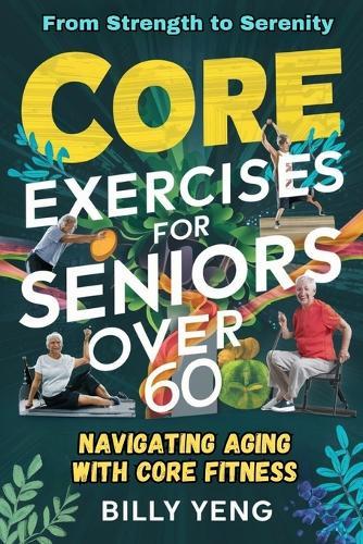 Core Exercises for Seniors Over 60: From Strength to Serenity: Navigating Aging with Core Fitness