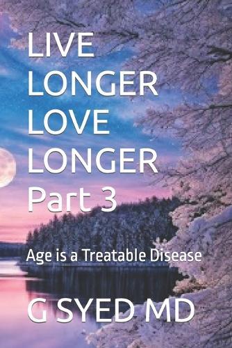 LIVE LONGER LOVE LONGER Part 3: Age is a Treatable Disease