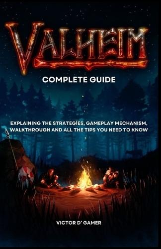 Valhiem Complete Guide: Explaining the Strategies, Gameplay Mechanism, Walkthrough and All the Tips You Need to Know