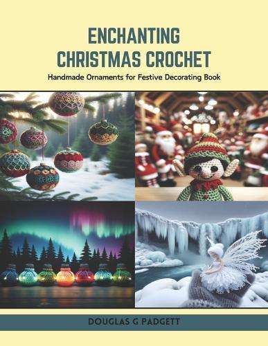 Enchanting Christmas Crochet: Handmade Ornaments for Festive Decorating Book