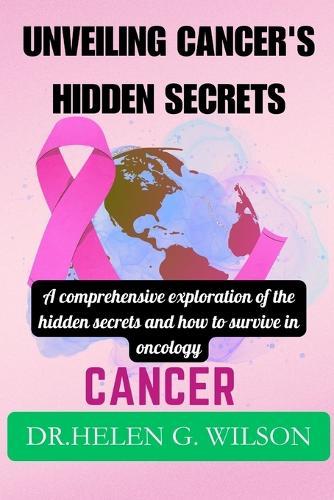 Unveiling Cancer's Hidden Secrets: A comprehensive exploration of the hidden secrets and how to survive in oncology