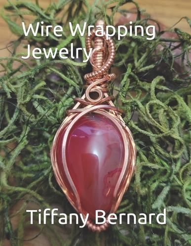 Wire Wrapping Jewelry: Step-by-Step Instructions to create a beautiful piece of wearable art featuring a teardrop shaped cabochon. ""The Julia Pendant,"" Book #15 Wire Wrapping Jewelry Series