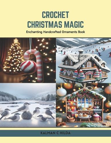 Crochet Christmas Magic: Enchanting Handcrafted Ornaments Book