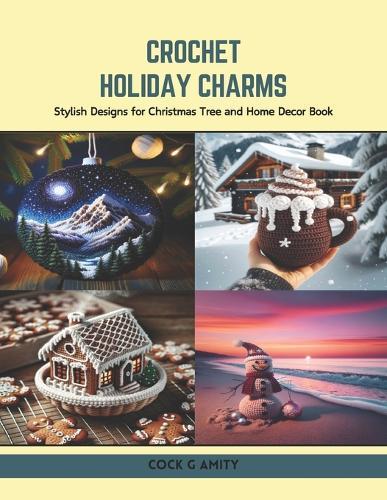 Crochet Holiday Charms: Stylish Designs for Christmas Tree and Home Decor Book